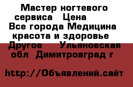 Мастер ногтевого сервиса › Цена ­ 500 - Все города Медицина, красота и здоровье » Другое   . Ульяновская обл.,Димитровград г.